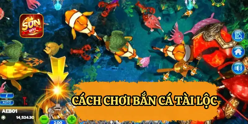 CÁCH CHƠI BẮN CÁ TÀI LỘC