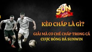 Kèo Chấp Là Gì? Cách Xem Tỷ Lệ Kèo Chấp Bóng Đá Chuẩn Sunwin 2026