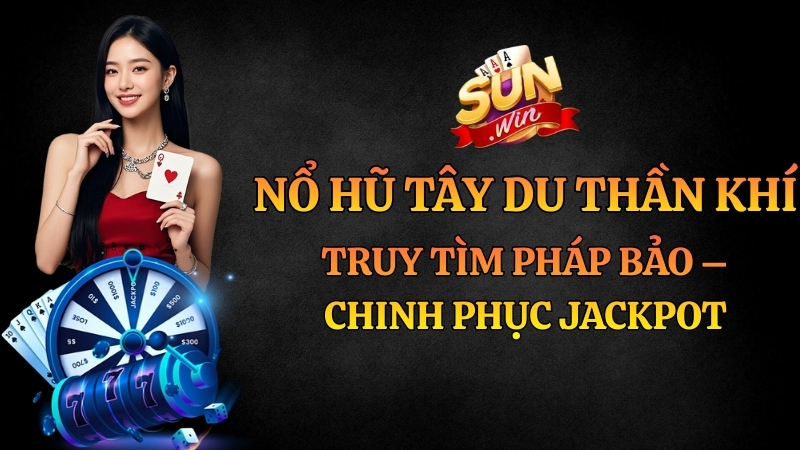 Nổ Hũ Tây Du Thần Khí Sunwin: Cách Săn Pháp Bảo Jackpot 2026